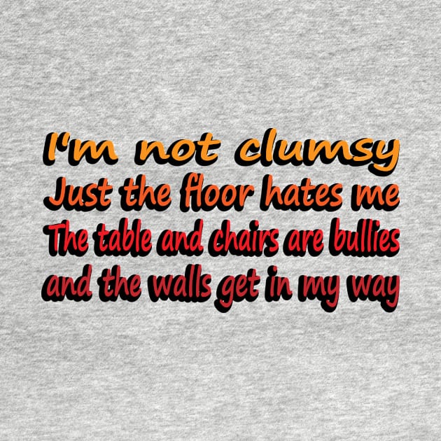 I'm Not Clumsy, Just the floor hates me. The tables and chairs are bullies and the walls get in my way by DinaShalash